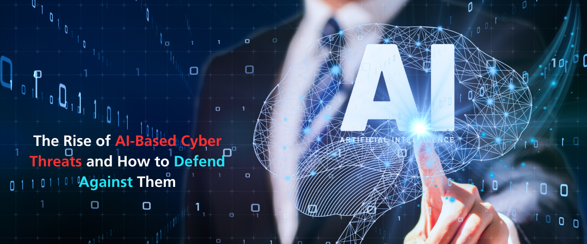 The Rise of AI-Based Cyber Threats and How to Defend Against Them