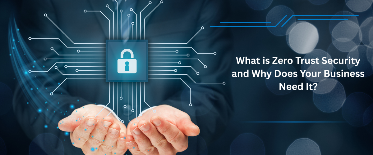 What is Zero Trust Security and Why Does Your Business Need It?