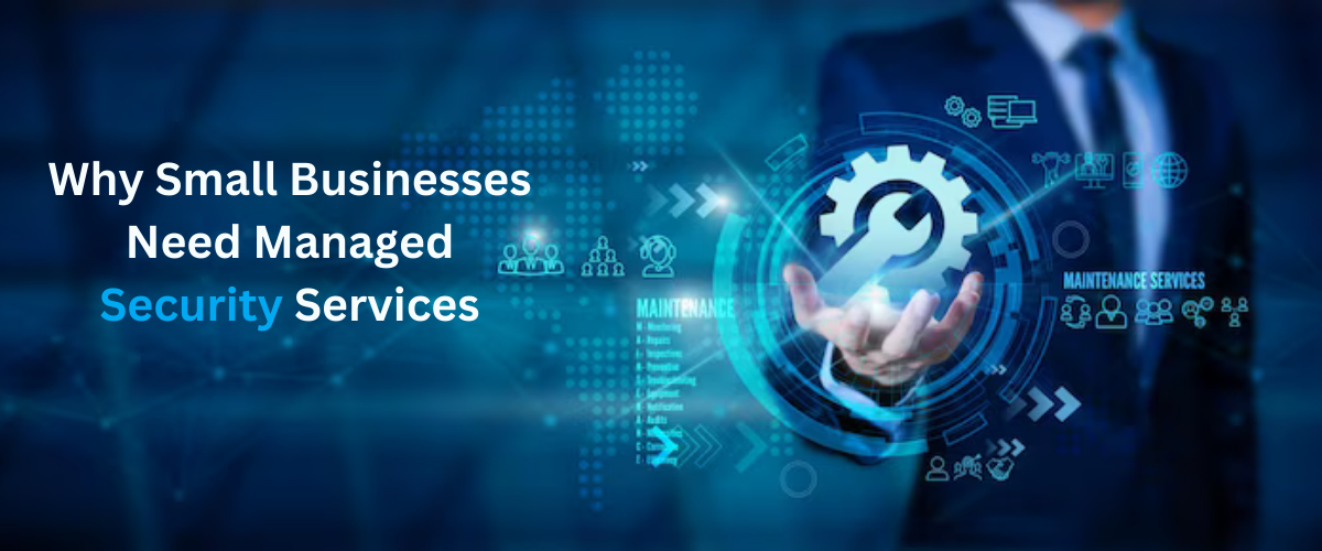 Why Small Businesses Need Managed Security Services